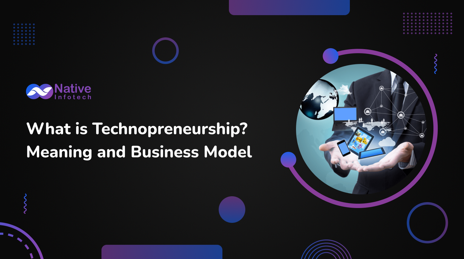 What is Technopreneurship? Meaning and Business Model | Native Infotech