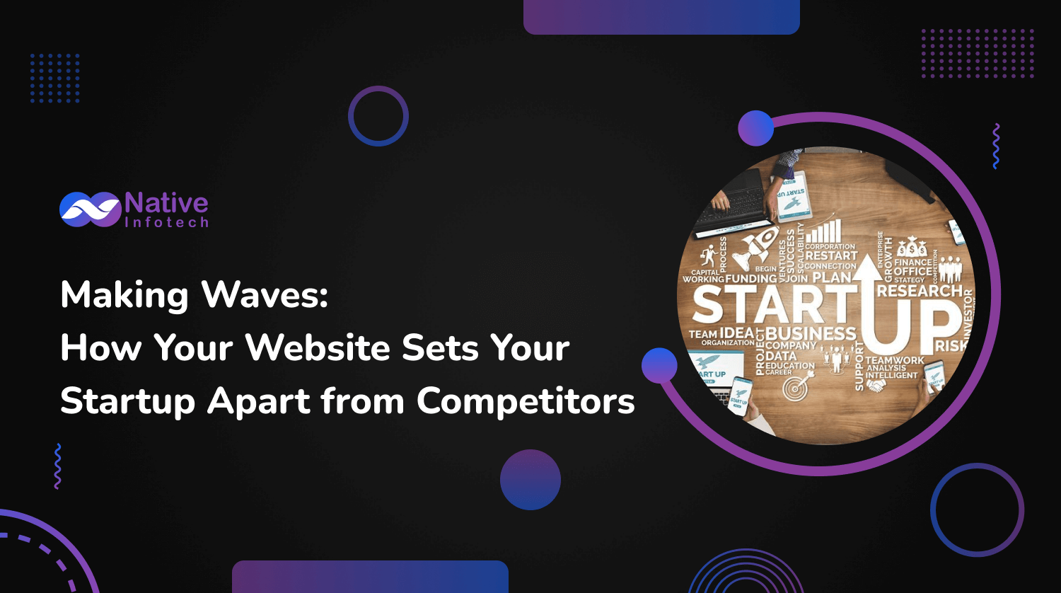 Making Waves: How Your Website Sets Your Startup Apart from Competitors | Native Infotech