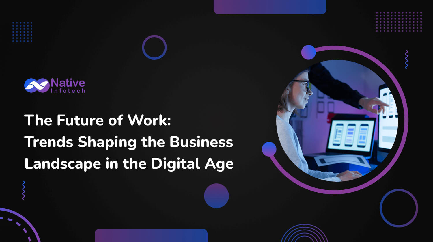 The Future of Work: Trends Shaping the Business Landscape in the Digital Age | Native Infotech