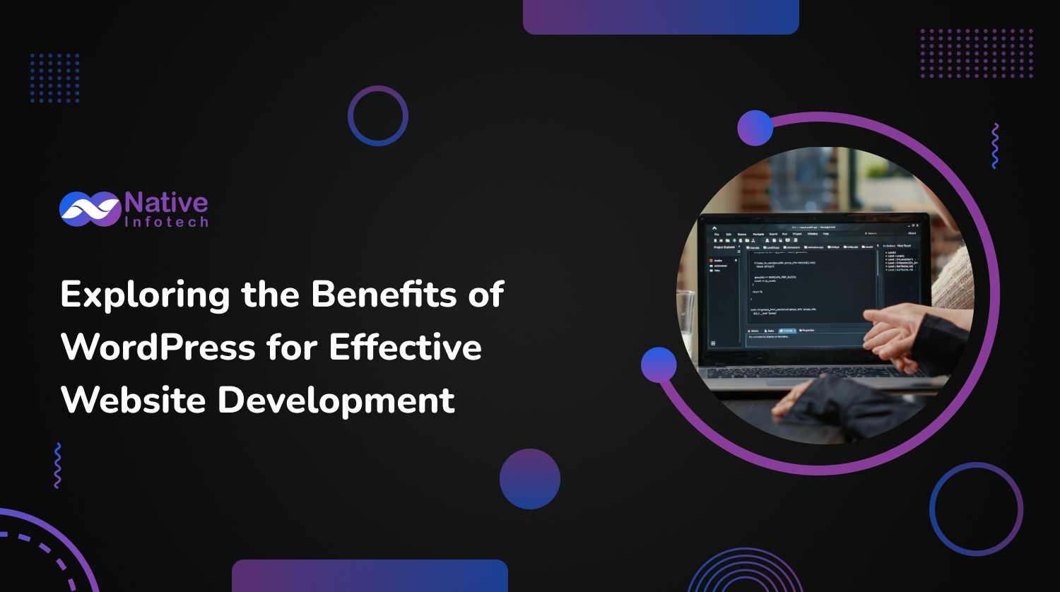 Exploring the Benefits of WordPress for Effective Website Development | Native Infotech