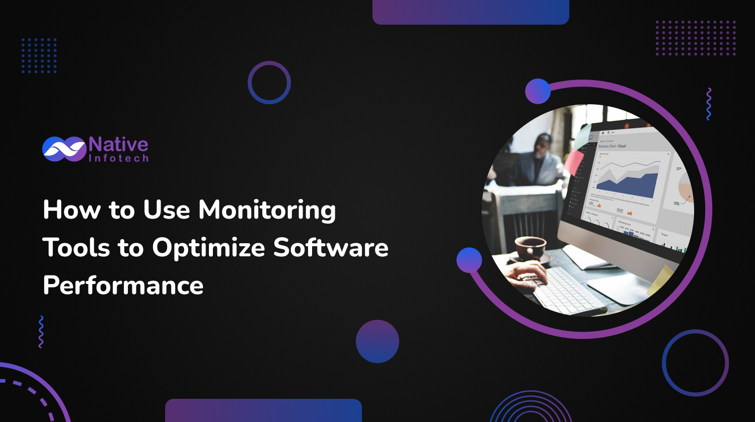 How to Use Monitoring Tools to Optimize Software Performance | Native Infotech