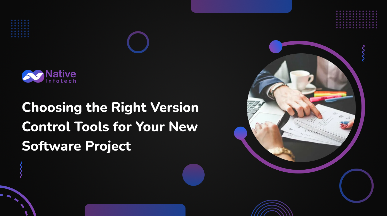 Choosing the Right Version Control Tools for Your New Software Project | Native Infotech