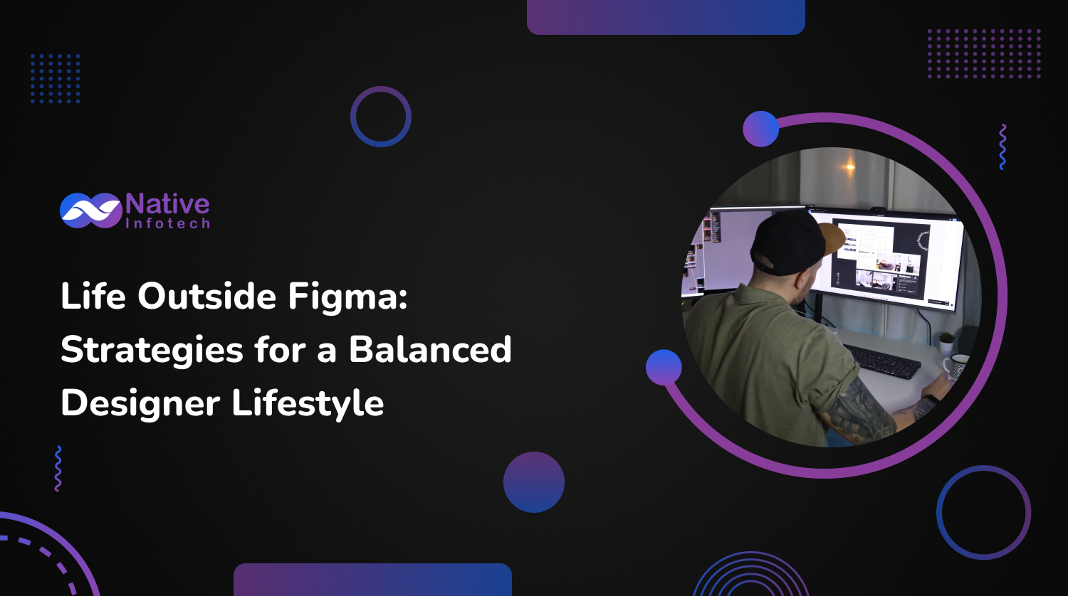 Life Outside Figma: Strategies for a Balanced Designer Lifestyle | Native Infotech