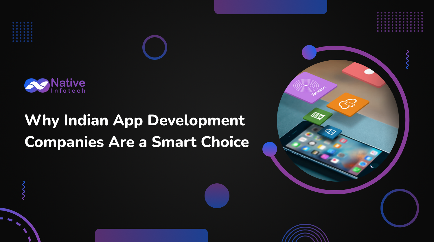 Why Indian App Development Companies Are a Smart Choice | Native Infotech