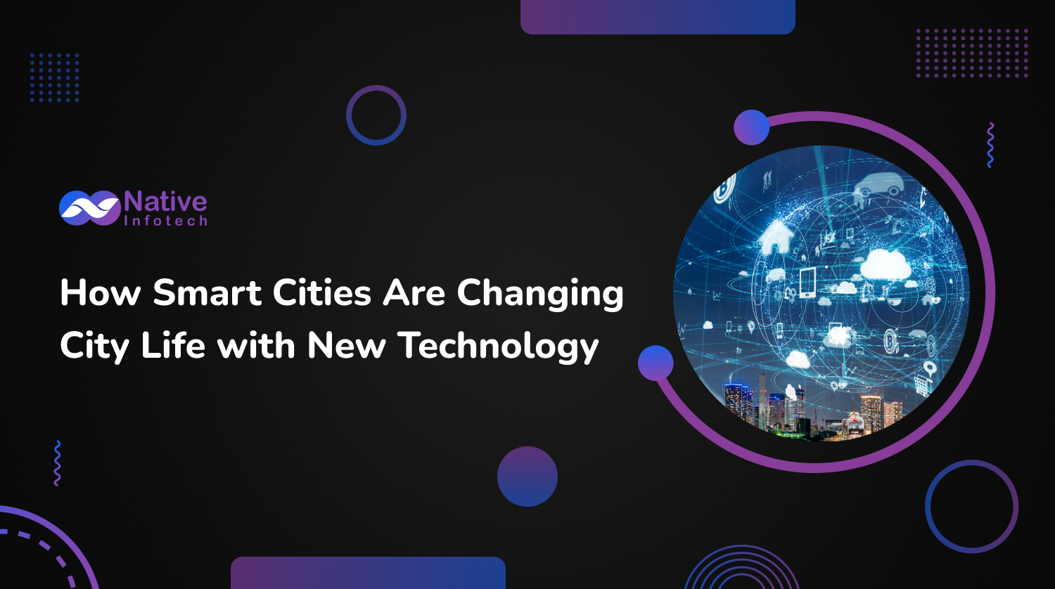 How Smart Cities Are Changing City Life with New Technology | Native Infotech